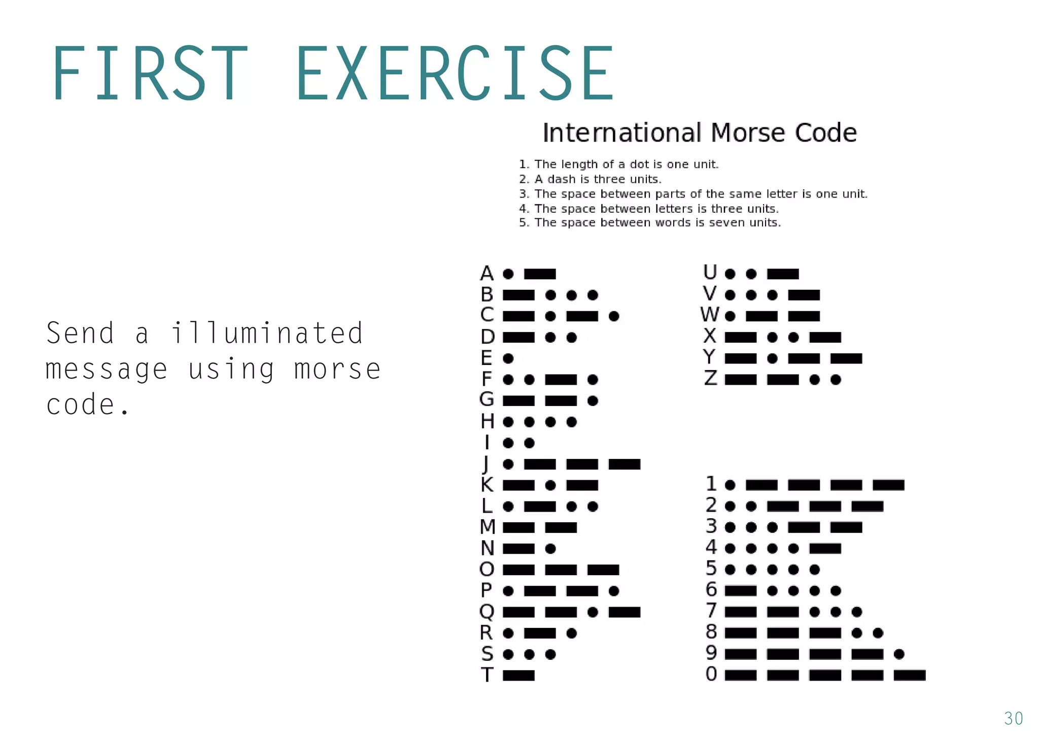30 
FIRST EXERCISE 
Send a illuminated message using morse code.  