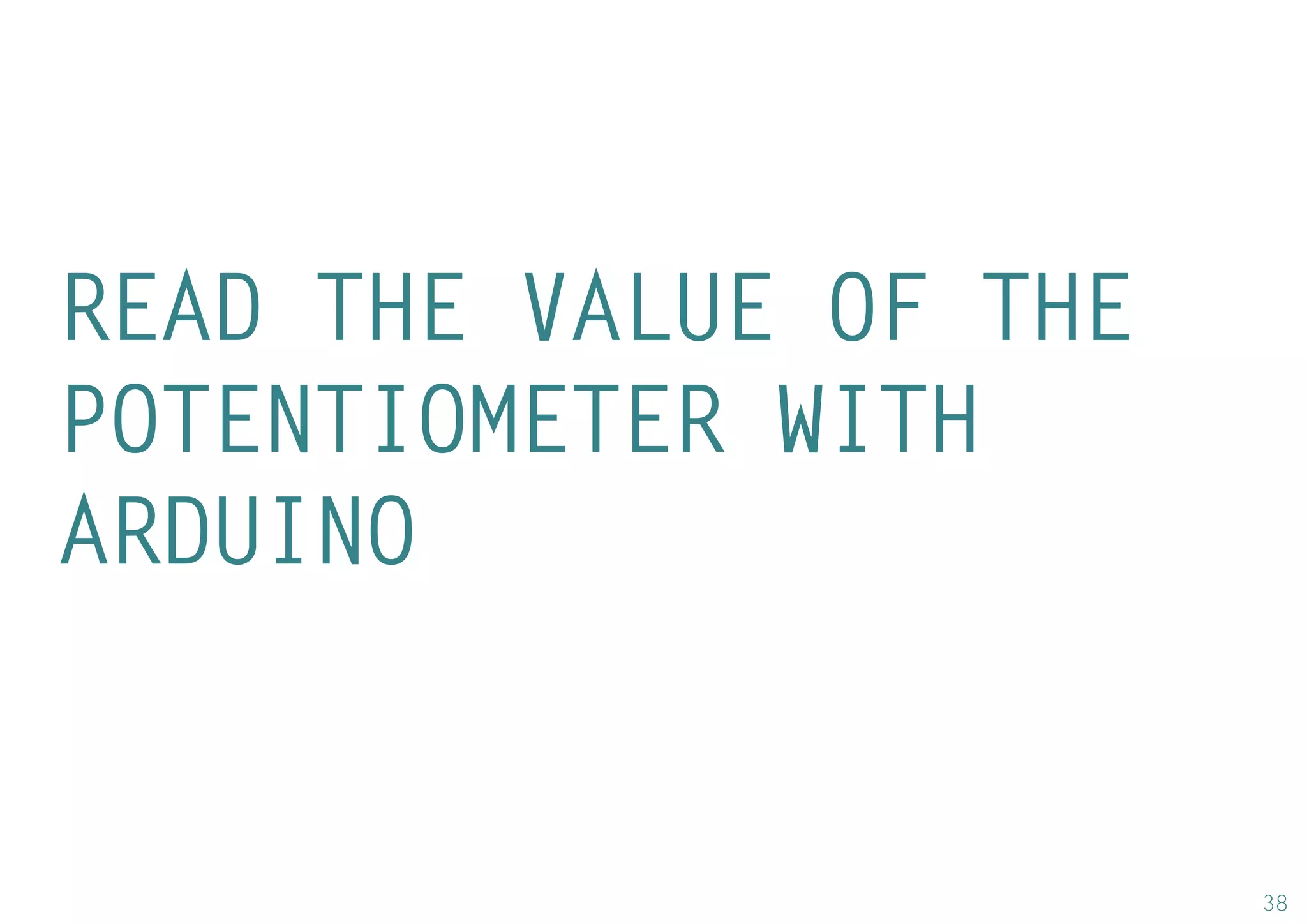 38 
READ THE VALUE OF THE POTENTIOMETER WITH ARDUINO  