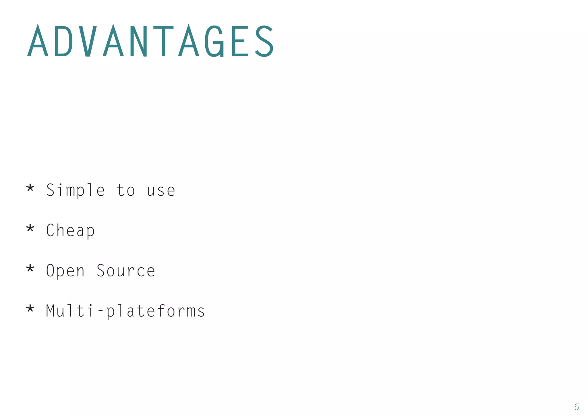 6 
ADVANTAGES 
* Simple to use 
* Cheap 
* Open Source 
* Multi-plateforms  
