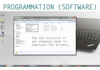 17 
PROGRAMMATION (SOFTWARE) 
Run the installer if you computer need it, download FTDI drivers.  