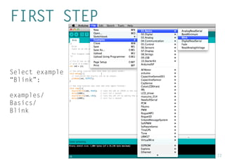 22 
FIRST STEP 
Select example “Blink”: 
examples/ 
Basics/ 
Blink  