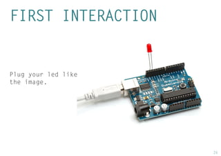 26 
FIRST INTERACTION 
Plug your led like the image.  