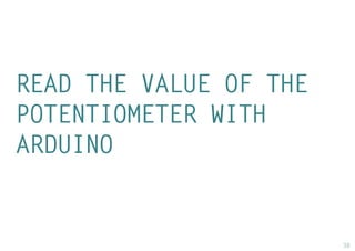 38 
READ THE VALUE OF THE POTENTIOMETER WITH ARDUINO  