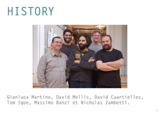 4 
Gianluca Martino, David Mellis, David Cuartielles, 
Tom Igoe, Massimo Banzi et Nicholas Zambetti. 
HISTORY  