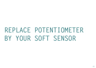 40 
REPLACE POTENTIOMETER BY YOUR SOFT SENSOR 