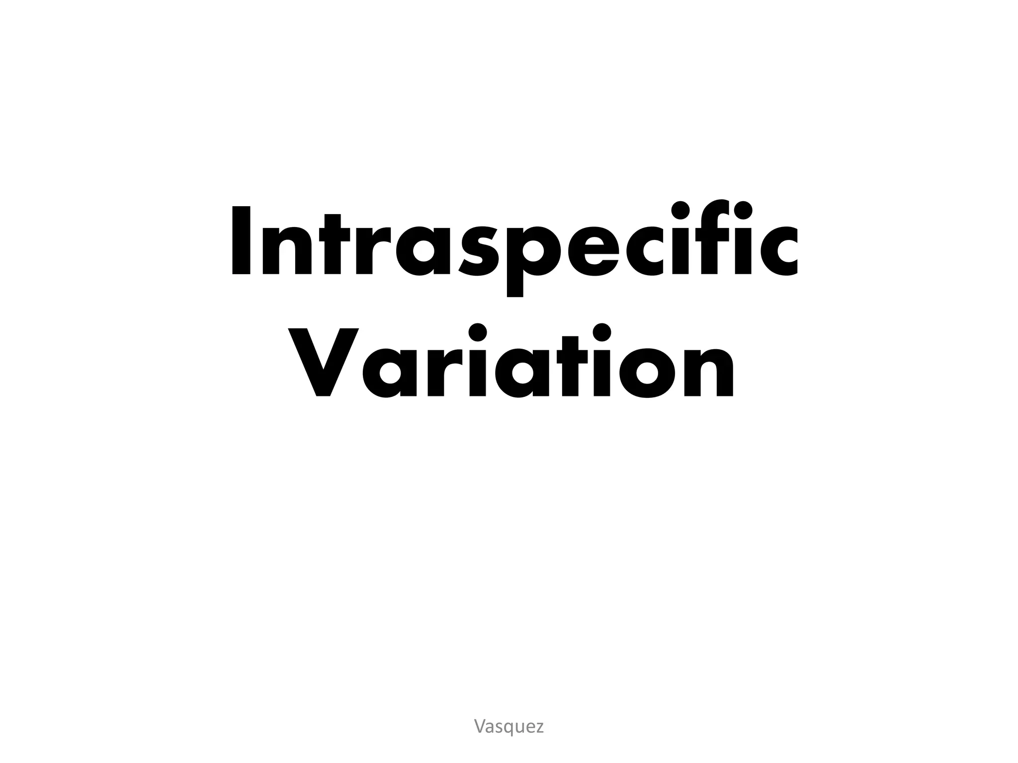 Intraspecific
Variation
Vasquez
 