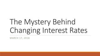 The Mystery Behind
Changing Interest Rates
MARCH 17, 2018
 