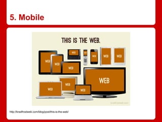 5. Mobile
http://bradfrostweb.com/blog/post/this-is-the-web/
 