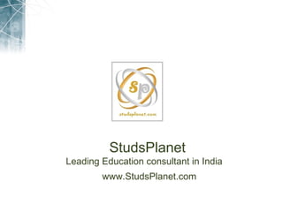 StudsPlanet
Leading Education consultant in India
        www.StudsPlanet.com
 