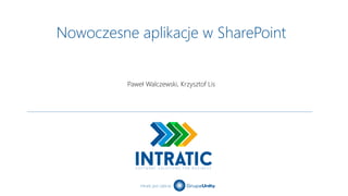 Intratic jest częścią
Nowoczesne aplikacje w SharePoint
Paweł Walczewski, Krzysztof Lis
 