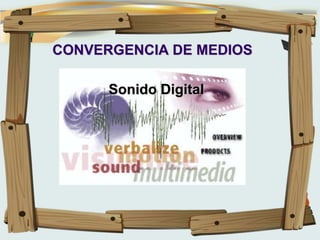 CONVERGENCIA DE MEDIOS
Sonido Digital
 