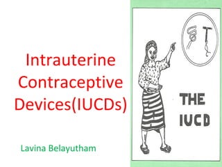Intrauterine
Contraceptive
Devices(IUCDs)
Lavina Belayutham
 
