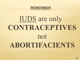 REMEMBER
IUDS are only
CONTRACEPTIVES
not
ABORTIFACIENTS
11
 