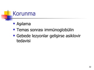 Korunma
   Aşılama
   Temas sonrası immünoglobülin
   Gebede lezyonlar gelişirse asiklovir
    tedavisi




                                           32
 