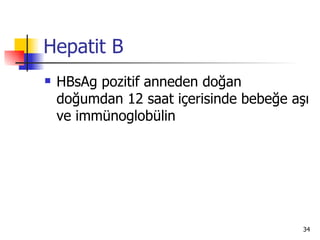 Hepatit B
   HBsAg pozitif anneden doğan
    doğumdan 12 saat içerisinde bebeğe aşı
    ve immünoglobülin




                                         34
 