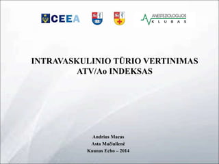 INTRAVASKULINIO TŪRIO VERTINIMAS 
ATV/Ao INDEKSAS 
Andrius Macas 
Asta Mačiulienė 
Kaunas Echo – 2014 
 