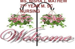 MS. NISHA T. MATHEW
2ND YEAR M. SC
NURSING
 