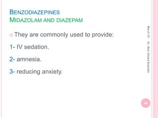 BENZODIAZEPINES
MIDAZOLAM AND DIAZEPAM
 They are commonly used to provide:
1- IV sedation.
2- amnesia.
3- reducing anxiety.
March
23
48
Dr.
Med.
Khaled
Radaideh
 