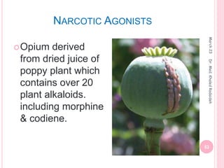 NARCOTIC AGONISTS
Opium derived
from dried juice of
poppy plant which
contains over 20
plant alkaloids.
including morphine
& codiene.
March
23
53
Dr.
Med.
Khaled
Radaideh
 