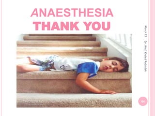 ANAESTHESIA
THANK YOU
March
23
64
Dr.
Med.
Khaled
Radaideh
 
