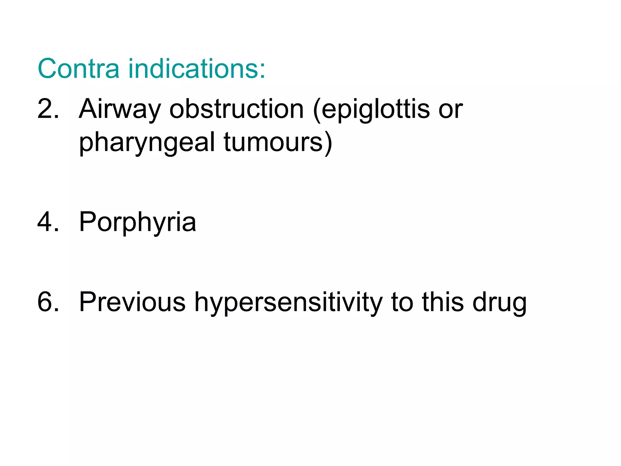 Contra indications: Airway obstruction (epiglottis or pharyngeal tumours) Porphyria Previous hypersensitivity to this drug 