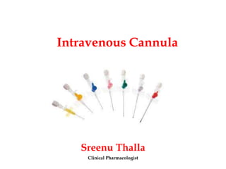 Intravenous Cannula
Sreenu Thalla
Clinical Pharmacologist
 