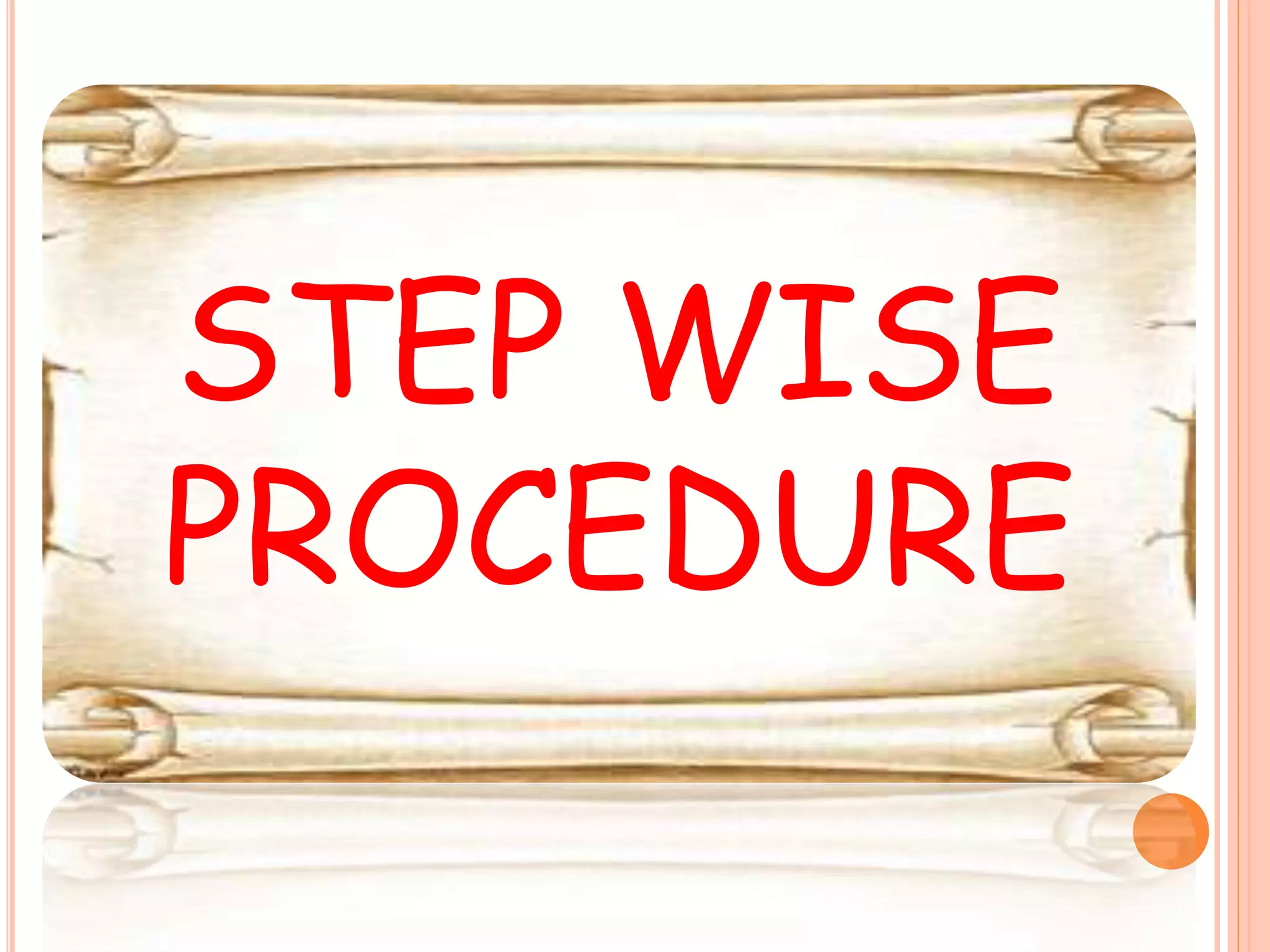 STEP WISE
PROCEDURE
 
