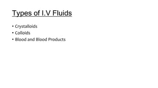 Types of I.V Fluids
• Crystalloids
• Colloids
• Blood and Blood Products
 