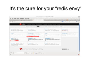 It's the cure for your “redis envy”
 