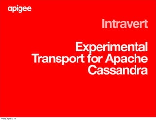 Intravert
                             Experimental
                      Transport for Apache
                                Cassandra


Friday, April 5, 13
 
