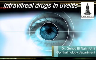 Intravitreal drugs in uveitis
Dr. Gehad El Nahri Unit
Ophthalmology department
 