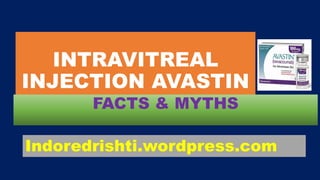 INTRAVITREAL
INJECTION AVASTIN
FACTS & MYTHS
Indoredrishti.wordpress.com
 