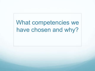 What competencies we
have chosen and why?

 