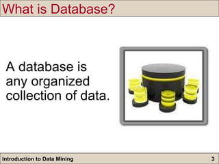 What is Database? A database is any organized collection of data.   