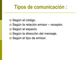  Según el código.
 Según la relación emisor – receptor.
 Según el espacio.
 Según la dirección del mensaje.
 Según el tipo de emisor.
 