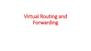 Virtual Routing and
Forwarding
 