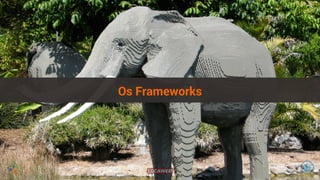 Os Frameworks 
 