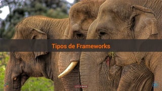 Tipos de Frameworks 
 