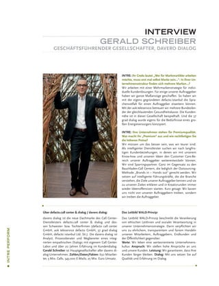INTERVIEW
                                                            GERALD SCHREIBER
                        GESCHÄFTSFÜHRENDER GESELLSCHAFTER, DAVERO DIALOG




                                                                            INTRE: Ihr Credo lautet „Wer für Markenartikler arbeiten
                                                                            möchte, muss erst mal selbst Marke sein…“. In Ihrer Un-
                                                                            ternehmensstruktur finden sich mehrere Marken…?
                                                                            Wir arbeiten mit einer Mehrmarkenstrategie für indivi-
                                                                            duelle Kundenlösungen. Für einige unserer Auftraggeber
                                                                            haben wir ganze Maßanzüge geschaffen. So haben wir
                                                                            mit der eigens gegründeten defacto.istanbul die Spra-
                                                                            chenvielfalt für einen Auftraggeber erweitern können.
                                                                            Mit der aok.teleservice betreuen wir mehrere Bundeslän-
                                                                            der der gleichlautenden Gesundheitskasse. Die Kunden-
                                                                            nähe ist in dieser Gesellschaft beispielhaft. Und die 37
                                                                            grad dialog wurde eigens für die Bedürfnisse eines gro-
                                                                            ßen Energieversorgers konzipiert.

                                                                            INTRE: Ihre Unternehmen stehen für Premiumqualität.
                                                                            Was macht Ihr „Premium“ aus und wie rechtfertigen Sie
                                                                            die höheren Preise?
                                                                            Wir müssen um das besser sein, was wir teurer sind.
                                                                            Als intelligenter Dienstleister suchen wir nach langfris-
                                                                            tigen Kundenbeziehungen, in denen wir mit unserem
                                                                            Know-how und unseren Ideen den Customer Care-Be-
                                                                            reich unserer Auftraggeber weiterentwickeln können.
                                                                            Wir sind Sparringspartner. Ganz im Gegensatz zu den
                                                                            Bauchladen-Call Centern, die lediglich der Outsourcing-
                                                                            Methode „Brands in – Hands out“ gerecht werden. Wir
                                                                            setzen auf intelligente Führungskräfte, die die Branche
                                                                            verstehen, die Ziele unserer Auftraggeber kennen und sie
                                                                            zu unseren Zielen erklären und in Kreativrunden immer
                                                                            wieder Ideenoffensiven starten. Kurz gesagt: Wir lassen
                                                                            uns nicht von unseren Auftraggebern treiben, sondern
                                                                            wir treiben die Auftraggeber.



                Über defacto.call center & dialog / davero dialog:          Das Leitbild WALD-Prinzip:
                davero dialog ist die neue Dachmarke des Call Center-       Das Leitbild WALD-Prinzip beschreibt die Verankerung
                Dienstleisters defacto.call center & dialog und des-        von ethischen Leitlinien und sozialer Verantwortung in
                sen Schwester- bzw. Tochterfirmen (defacto call center      unserer Unternehmensstrategie. Darin verpflichten wir
INTRE PERFORM




                GmbH, aok teleservice defacto GmbH, 37 grad dialog          uns zu ehrlichem, transparentem und fairem Handeln
                GmbH, defacto istanbul Ltd. Sti.). Die davero dialog ist    unseren Mitarbeitern, Auftraggebern, Endkunden und
                Analyst, Prozessberater und Wegbereiter eines integ-        der Öffentlichkeit gegenüber:
                rierten empathischen Dialogs mit eigenem Call Center-       Werte: Wir leben eine werteorientierte Unternehmens-
                Labor und über 20 Jahren Erfahrung im Kundendialog.         kultur. Anspruch: Wir stellen hohe Ansprüche an uns
                Gerald Schreiber ist Hauptgesellschafter aller davero di-   und unsere Kunden. Leistung: Wir garantieren, dass Ihre
                alog-Unternehmen. Zahlen/Daten/Fakten: 650 Mitarbei-        Kunden länger bleiben. Dialog: Mit uns setzen Sie auf
                ter, 5 Mio. Calls, 345.000 E-Mails; 25 Mio. Euro Umsatz.    Qualität und Erfahrung im Dialog.
 