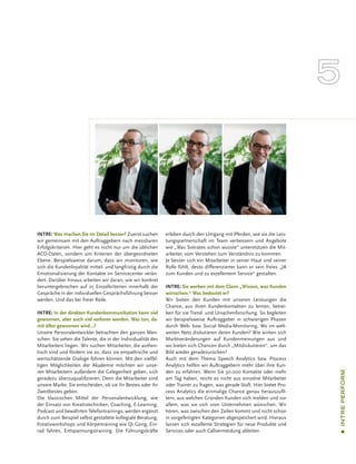INTRE: Was machen Sie im Detail besser? Zuerst suchen         erleben durch den Umgang mit Pferden, wie sie die Leis-
wir gemeinsam mit den Auftraggebern nach messbaren            tungspartnerschaft im Team verbessern und Angebote
Erfolgskriterien. Hier geht es nicht nur um die üblichen      wie „Was Sokrates schon wusste“ unterstützen die Mit-
ACD-Daten, sondern um Kriterien der übergeordneten            arbeiter, vom Verstehen zum Verständnis zu kommen.
Ebene. Beispielsweise darum, dass wir monitoren, wie          Je besser sich ein Mitarbeiter in seiner Haut und seiner
sich die Kundenloyalität mittel- und langfristig durch die    Rolle fühlt, desto differenzierter kann er sein freies „JA
Emotionalisierung der Kontakte im Servicecenter verän-        zum Kunden und zu exzellentem Service“ gestalten.
dert. Darüber hinaus arbeiten wir daran, wie wir konkret
heruntergebrochen auf 25 Einzelkriterien innerhalb der        INTRE: Sie werben mit dem Claim „Wissen, was Kunden
Gespräche in der individuellen Gesprächsführung besser        wünschen.“ Was bedeutet er?
werden. Und das bei freier Rede.                              Wir bieten den Kunden mit unseren Leistungen die
                                                              Chance, aus ihren Kundenkontakten zu lernen, betrei-
INTRE: In der direkten Kundenkommunikation kann viel          ben für sie Trend- und Ursachenforschung. So begleiten
gewonnen, aber auch viel verloren werden. Was tun, da-        wir beispielsweise Auftraggeber in schwierigen Phasen
mit öfter gewonnen wird…?                                     durch Web- bzw. Social Media-Monitoring. Wo im welt-
Unsere Personalentwickler betrachten den ganzen Men-          weiten Netz diskutieren deren Kunden? Wie wirken sich
schen. Sie sehen die Talente, die in der Individualität des   Marktveränderungen auf Kundenmeinungen aus und
Mitarbeiters liegen. Wir suchen Mitarbeiter, die authen-      wo bieten sich Chancen durch „Mitdiskutieren“, um das
tisch sind und fördern sie so, dass sie empathische und       Bild wieder geradezurücken?
wertschätzende Dialoge führen können. Mit den vielfäl-        Auch mit dem Thema Speech Analytics bzw. Process
tigen Möglichkeiten der Akademie möchten wir unse-            Analytics helfen wir Auftraggebern mehr über ihre Kun-
ren Mitarbeitern außerdem die Gelegenheit geben, sich         den zu erfahren. Wenn Sie 30.000 Kontakte oder mehr
                                                                                                                           INTRE PERFORM




geradezu überzuqualifizieren. Denn die Mitarbeiter sind       am Tag haben, reicht es nicht aus einzelne Mitarbeiter
unsere Marke. Sie entscheiden, ob sie ihr Bestes oder ihr     oder Trainer zu fragen, was gerade läuft. Hier bietet Pro-
Zweitbestes geben.                                            cess Analytics die einmalige Chance genau herauszufil-
Die klassischen Mittel der Personalentwicklung, wie           tern, aus welchen Gründen Kunden sich melden und vor
der Einsatz von Kreativtechniken, Coaching, E-Learning,       allem, was sie sich vom Unternehmen wünschen. Wir
Podcast und bewährten Telefontrainings, werden ergänzt        hören, was zwischen den Zeilen kommt und nicht schon
durch zum Beispiel selbst gestaltete kollegiale Beratung,     in vorgefertigten Kategorien abgespeichert wird. Hieraus
Kreativworkshops und Körpertraining wie Qi Gong, Ein-         lassen sich exzellente Strategien für neue Produkte und
rad fahren, Entspannungstraining. Die Führungskräfte          Services oder auch Callvermeidung ableiten.
 