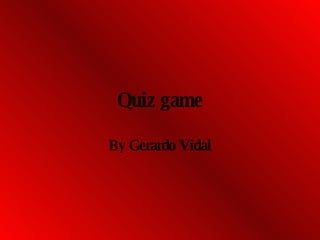 Quiz game By Gerardo Vidal 