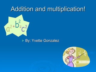 Addition and multiplication! ,[object Object]