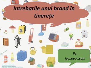 Intrebarile unui brand în
        tinereţe




                          By
                     joepopov.com
 