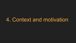 4. Context and motivation
 