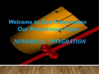 NUMERICAL INTEGRATION
Welcome to Our Presentation
Our PresentationTopic:
 