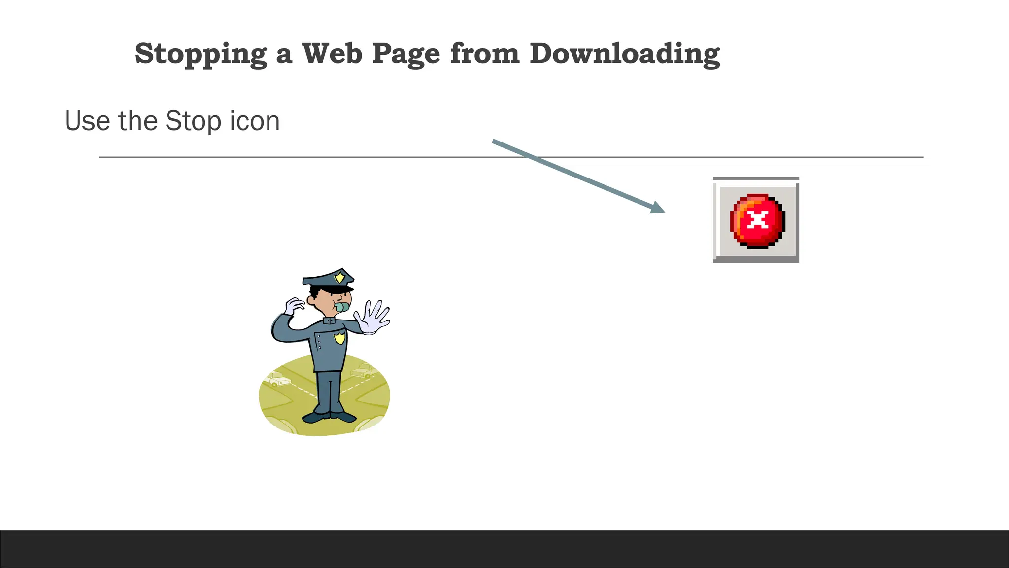 Stopping a Web Page from Downloading
Use the Stop icon
 