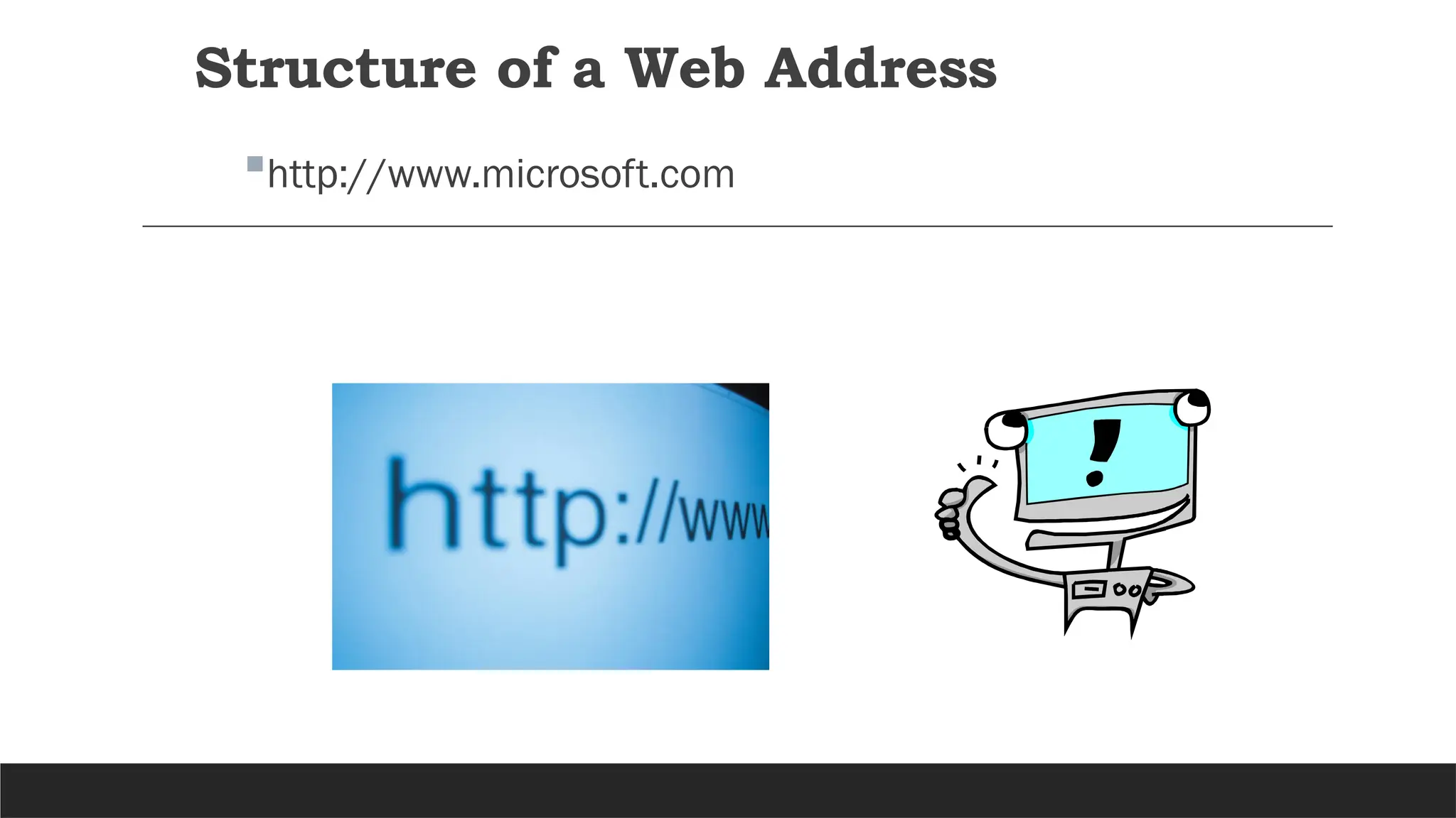 Structure of a Web Address
http://www.microsoft.com
 