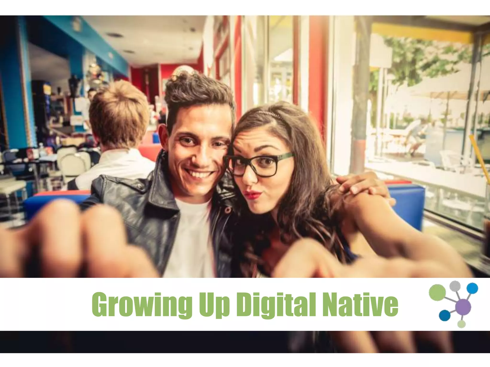 Growing Up Digital Native 
 