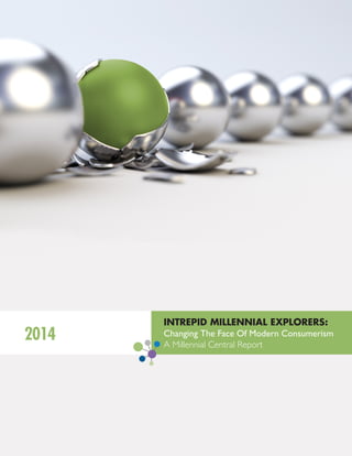 INTREPID MILLENNIAL EXPLORERS: 
Changing The Face Of Modern Consumerism 
A Millennial Central Report 2014 
 
