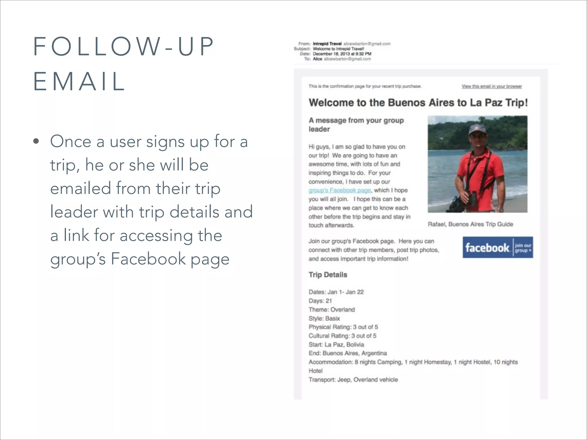 FOLLOW-UP
EMAIL
• Once a user signs up for a

trip, he or she will be
emailed from their trip
leader with trip details and
a link for accessing the
group’s Facebook page

 